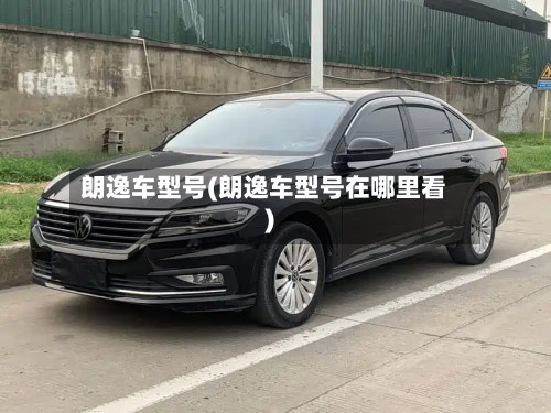朗逸车型号(朗逸车型号在哪里看)-第2张图片