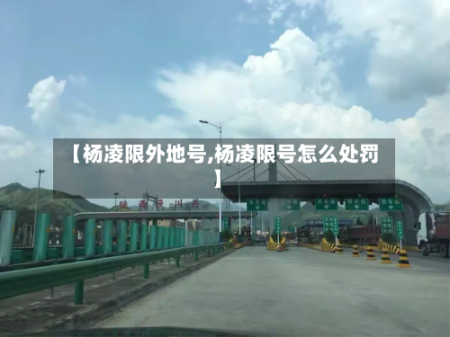 【杨凌限外地号,杨凌限号怎么处罚】-第2张图片