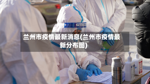 兰州市疫情最新消息(兰州市疫情最新分布图)-第2张图片