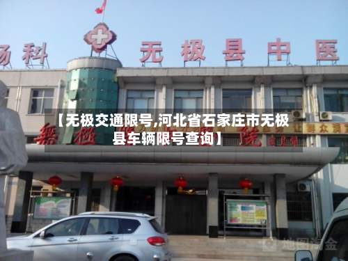 【无极交通限号,河北省石家庄市无极县车辆限号查询】-第2张图片