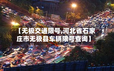 【无极交通限号,河北省石家庄市无极县车辆限号查询】-第3张图片