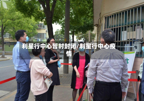 利星行中心暂时封闭/利星行中心疫情-第3张图片