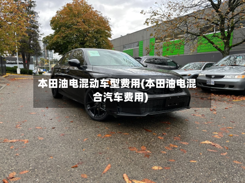 本田油电混动车型费用(本田油电混合汽车费用)