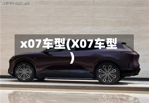 x07车型(X07车型)-第2张图片