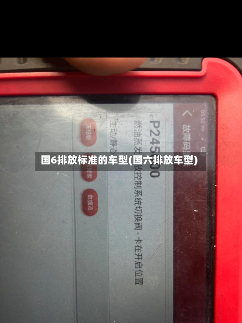 国6排放标准的车型(国六排放车型)