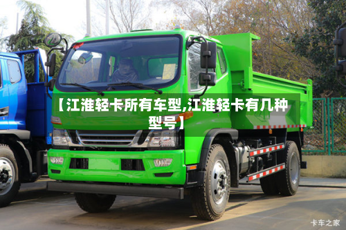 【江淮轻卡所有车型,江淮轻卡有几种型号】