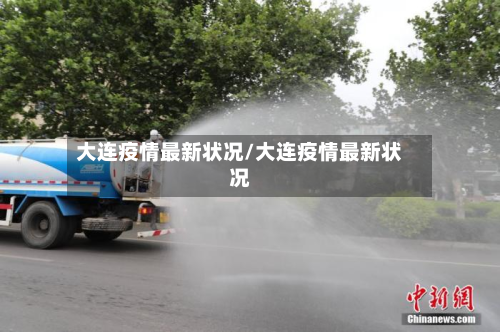 大连疫情最新状况/大连疫情最新状况
