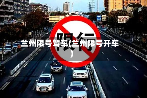 兰州限号驾车(兰州限号开车)